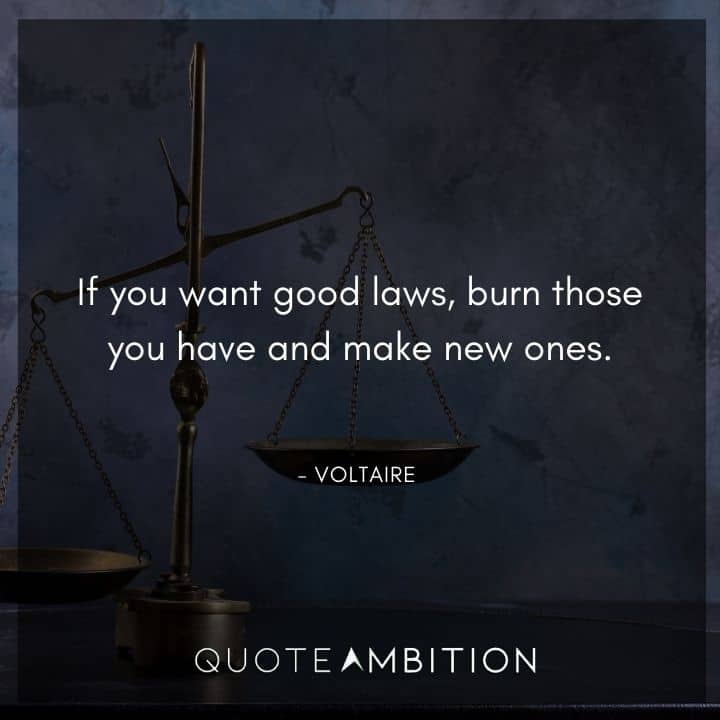 Voltaire Quote - If you want good laws, burn those you have and make new ones