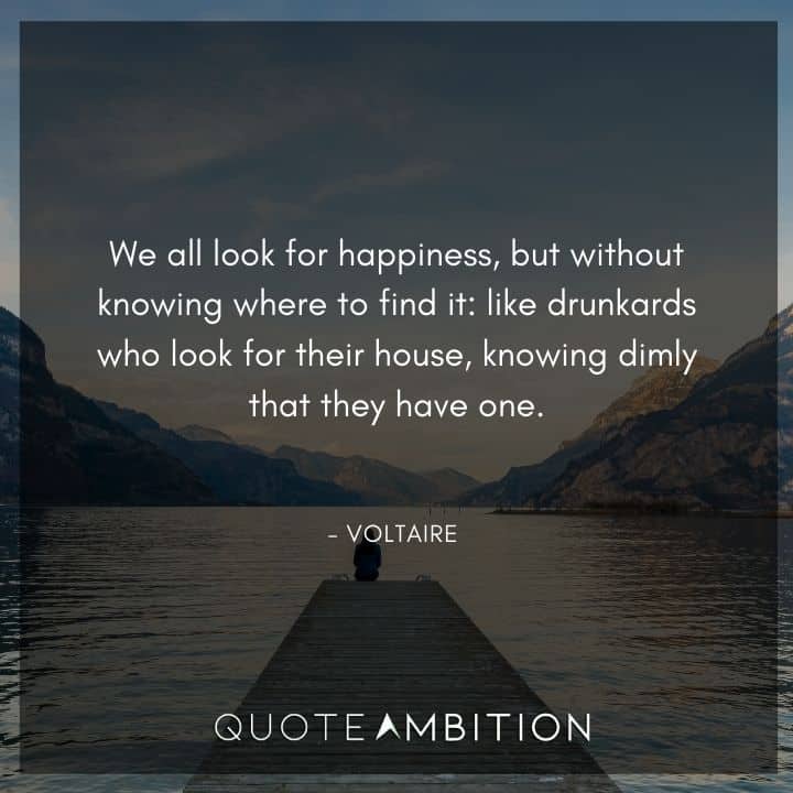 Voltaire Quote - We all look for happiness, but without knowing where to find it