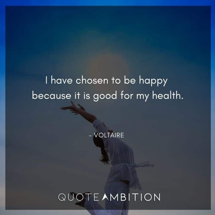 Voltaire Quote - I have chosen to be happy because it is good for my health