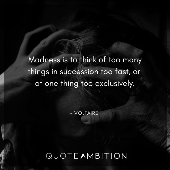 Voltaire Quote - Madness is to think of too many things in succession too fast