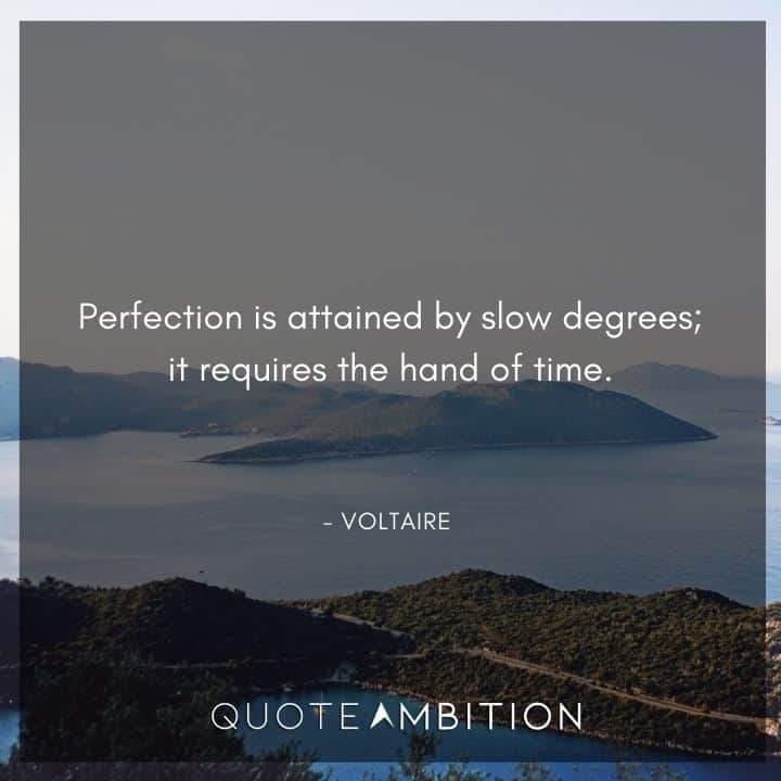 Voltaire Quote - Perfection is attained by slow degrees