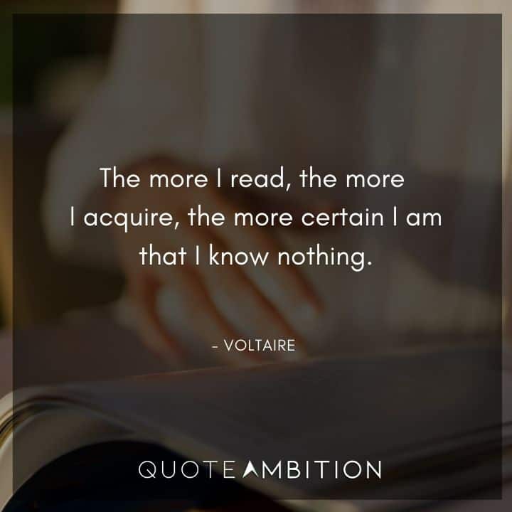 Voltaire Quote - The more I read, the more I acquire