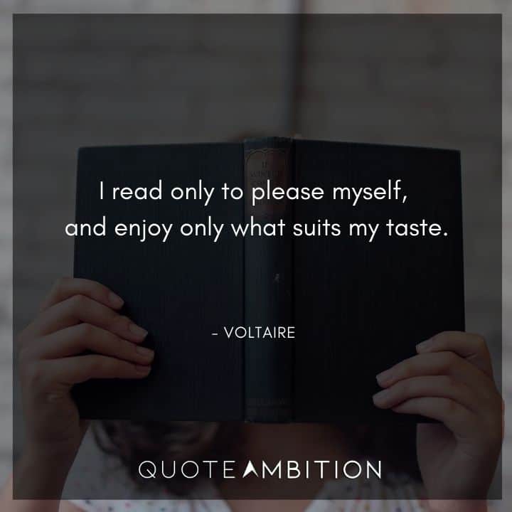Voltaire Quote - I read only to please myself.