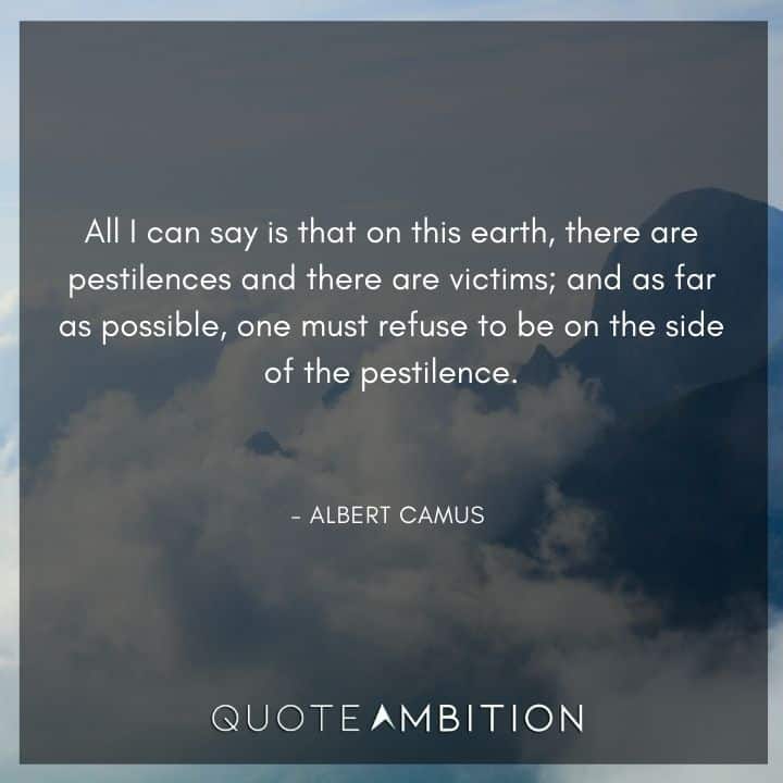 Albert Camus Quote - All I can say is that on this earth, there are pestilences and there are victims.