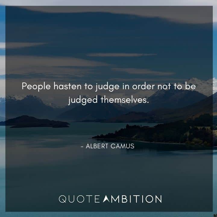 Albert Camus Quote - People hasten to judge in order not to be judged themselves.