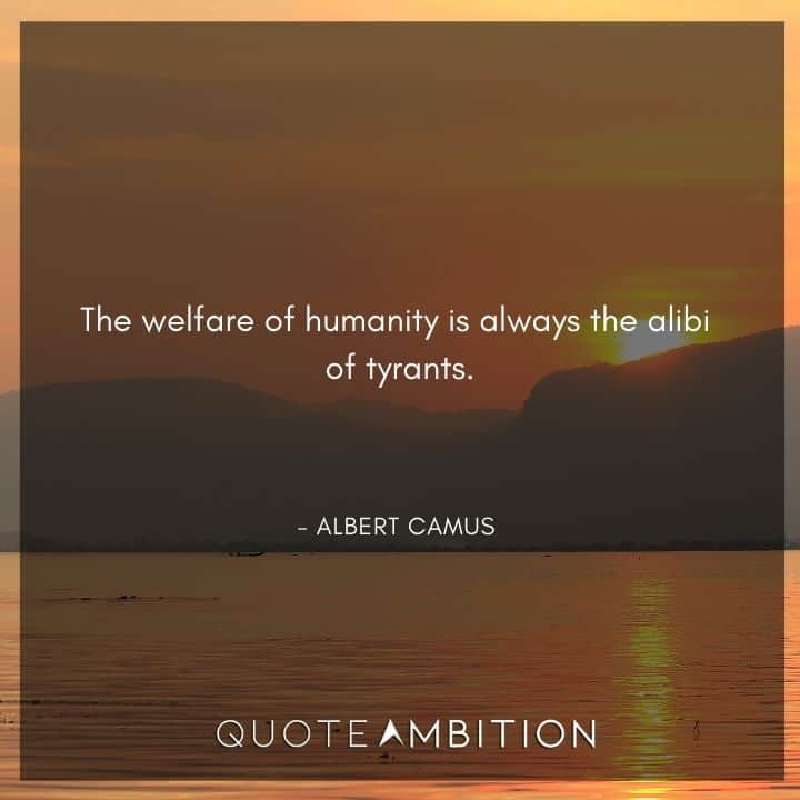 Albert Camus Quote - The welfare of humanity is always the alibi of tyrants.