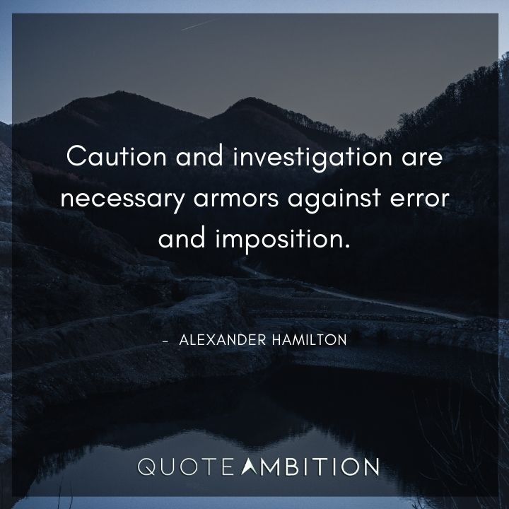 Alexander Hamilton Quotes - Caution and investigation are necessary armors against error and imposition.