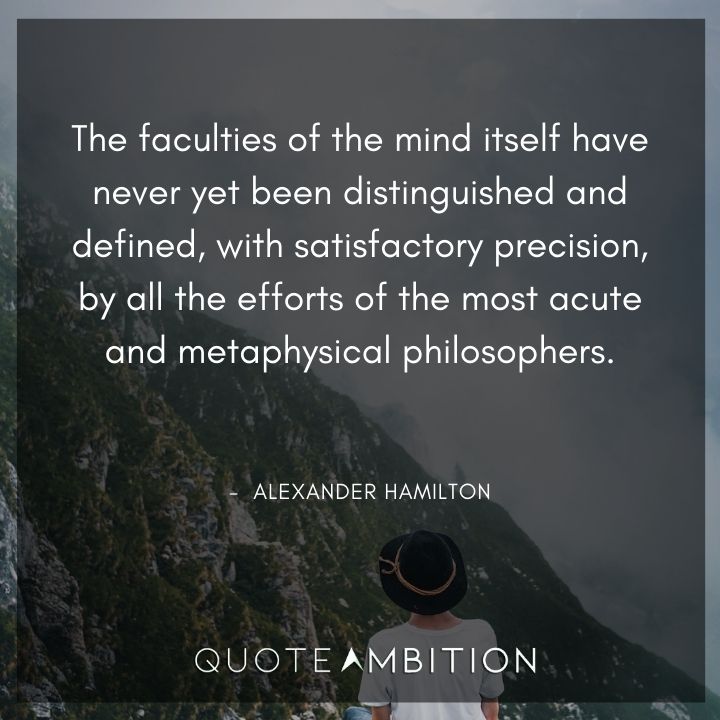Alexander Hamilton Quotes - The faculties of the mind itself have never yet been distinguished and defined.