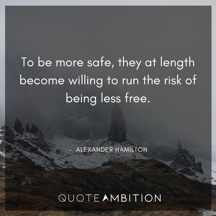 Alexander Hamilton Quotes - They become willing to run the risk of being less free.