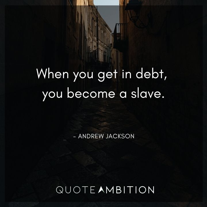 Andrew Jackson Quotes - When you get in debt, you become a slave.