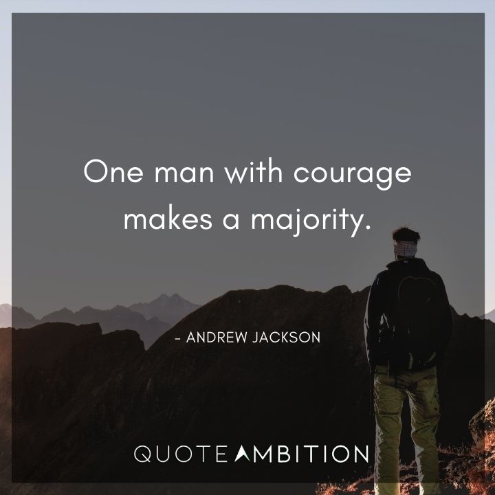 Andrew Jackson Quotes - One man with courage makes a majority.