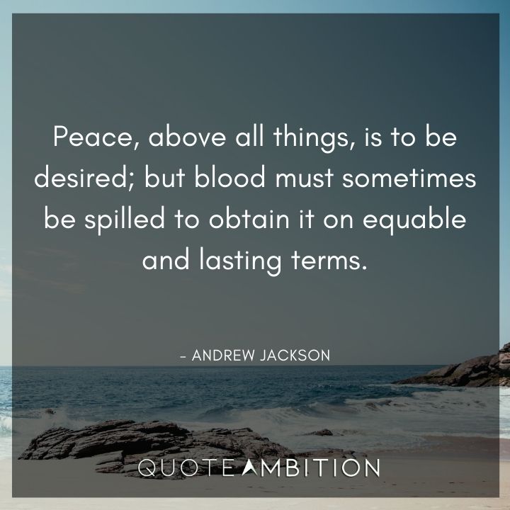 Andrew Jackson Quotes - Peace, above all things, is to be desired.