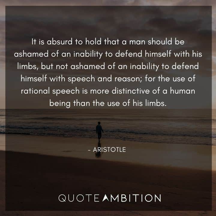 Aristotle Quote - It is absurd to hold that a man should be ashamed of an inability to defend himself with his limbs.
