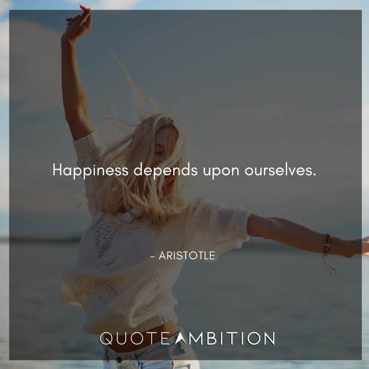 Aristotle Quote - Happiness depends upon ourselves.