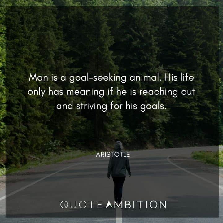 Aristotle Quote - Man is a goal-seeking animal.