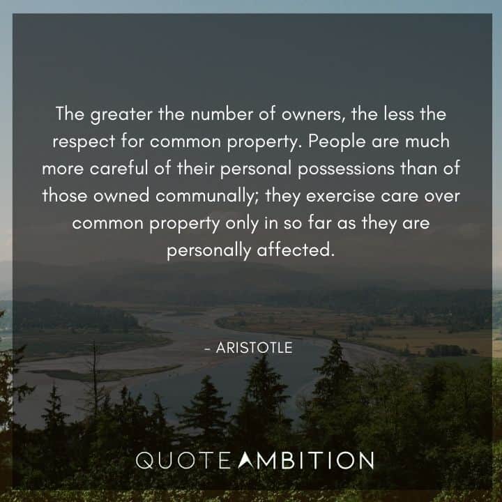 Aristotle Quote - The greater the number of owners, the less the respect for common property.