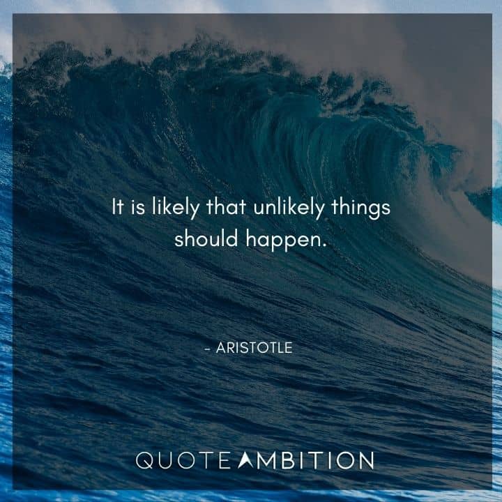 Aristotle Quote - It is likely that unlikely things should happen.