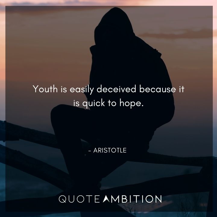 Aristotle Quote - Youth is easily deceived because it is quick to hope.