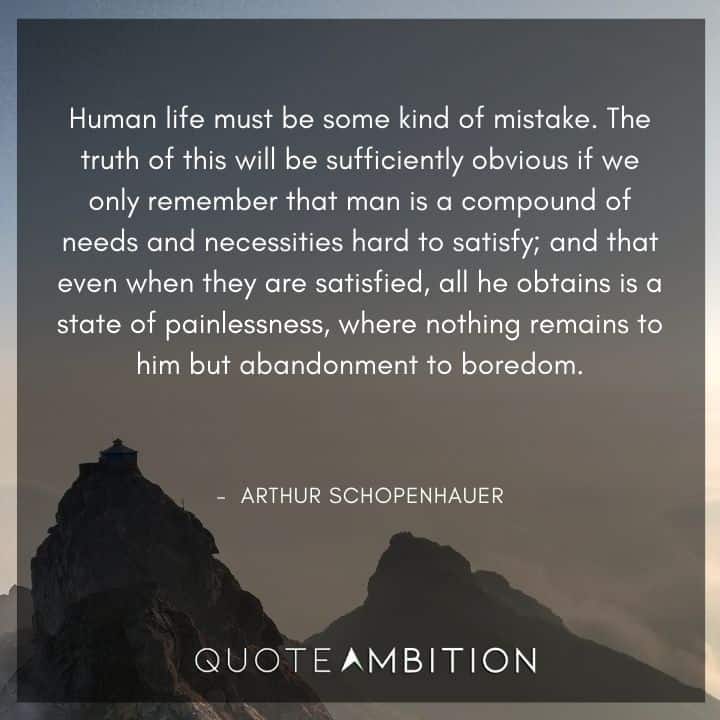 Arthur Schopenhauer Quote - Human life must be some kind of mistake.
