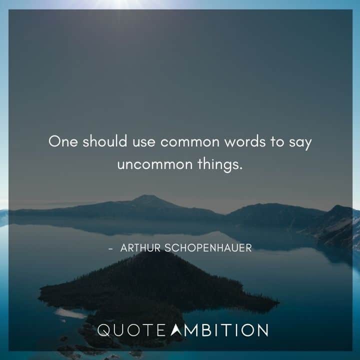 Arthur Schopenhauer Quote - One should use common words to say uncommon things.