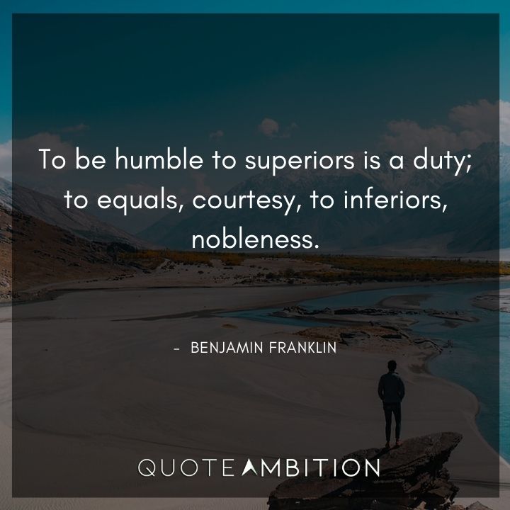 Benjamin Franklin Quotes - To be humble to superiors is a duty.