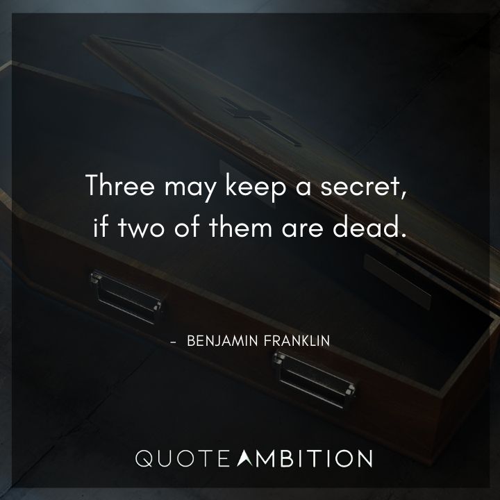 Benjamin Franklin Quotes - Three may keep a secret, if two of them are dead.