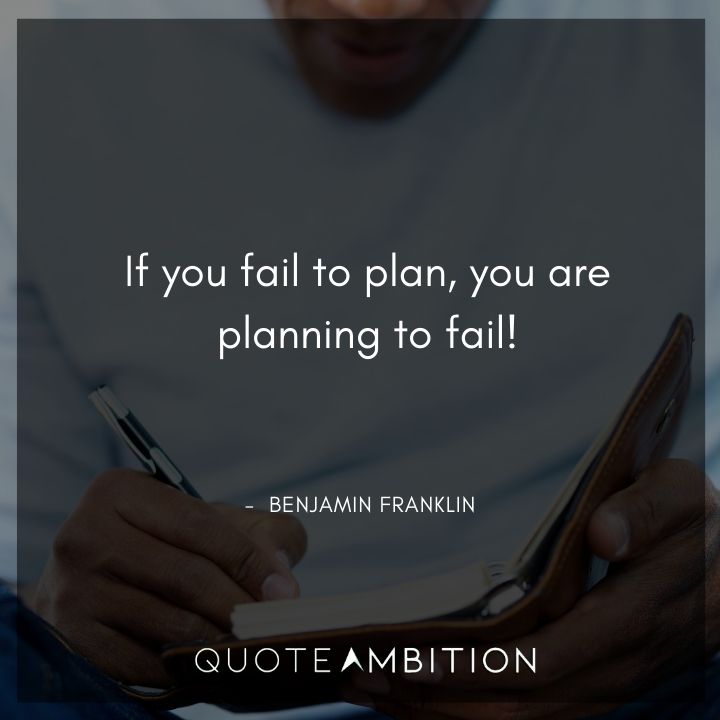 Benjamin Franklin Quotes - If you fail to plan, you are planning to fail.