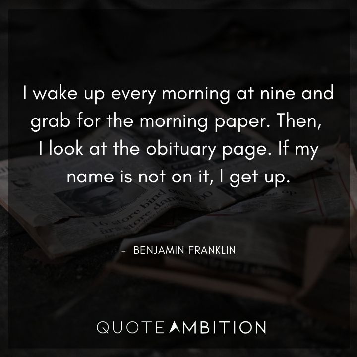 Benjamin Franklin Quotes - I wake up every morning at nine and grab for the morning paper.