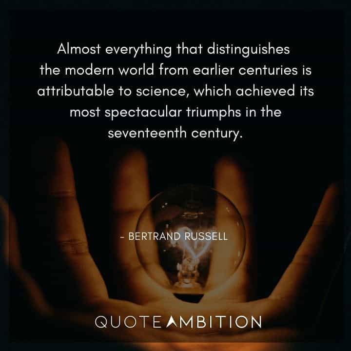 Bertrand Russell Quote - Almost everything that distinguishes the modern world from earlier centuries is attributable to science.