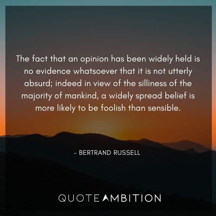 Bertrand Russell Quote - The fact that an opinion has been widely held is no evidence whatsoever that it is not utterly absurd.