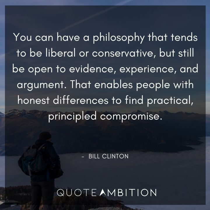 Bill Clinton Quotes - You can have a philosophy that tends to be liberal or conservative, but still be open to evidence.