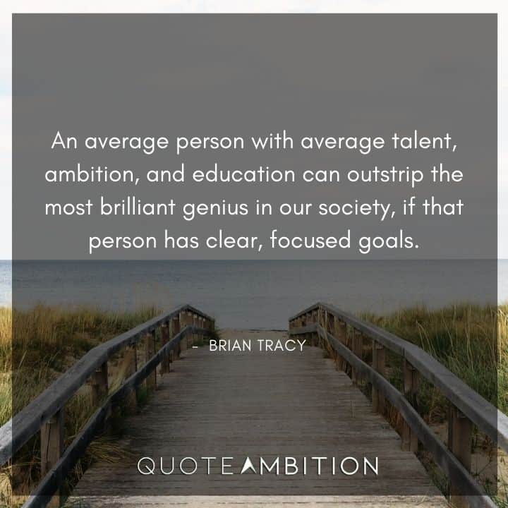 Brian Tracy Quotes - An average person with average talent, ambition, and education can outstrip the most brilliant genius in our society.