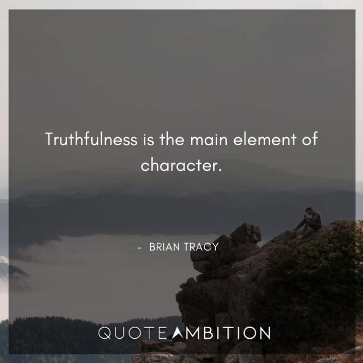 Brian Tracy Quotes - Truthfulness is the main element of character.
