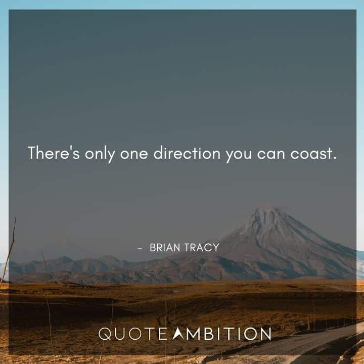 Brian Tracy Quotes - There's only one direction you can coast.