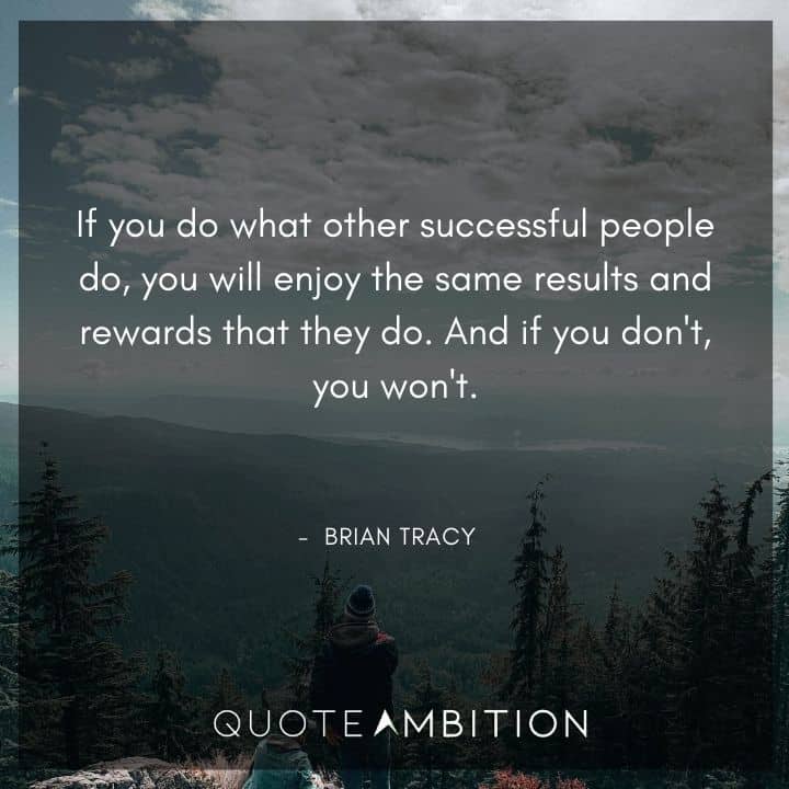 Brian Tracy Quotes - If you do what other successful people do, you will enjoy the same results and rewards that they do.