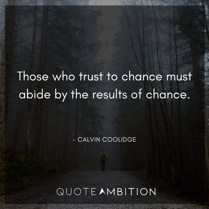 Calvin Coolidge Quotes - Those who trust to chance must abide by the results of chance.