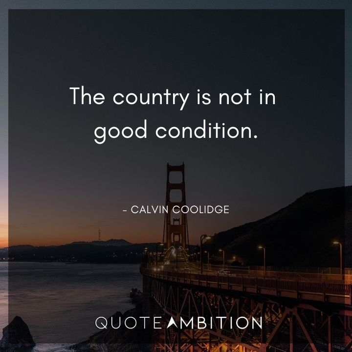 Calvin Coolidge Quotes - The country is not in good condition.