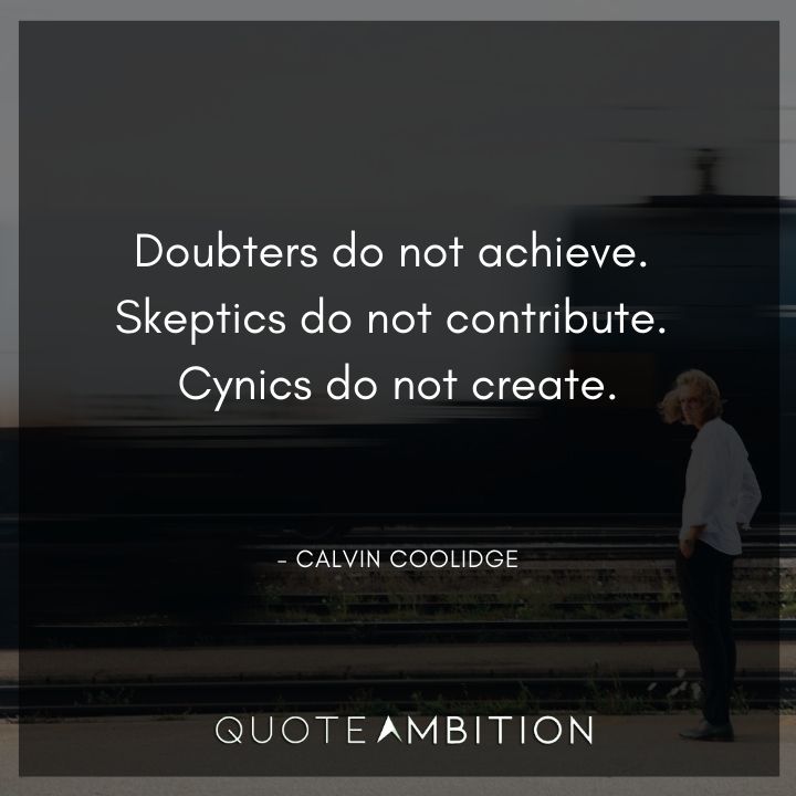 Calvin Coolidge Quotes - Doubters do not achieve. Skeptics do not contribute.
