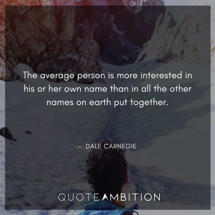 Dale Carnegie Quotes - The average person is more interested in his or her own name.