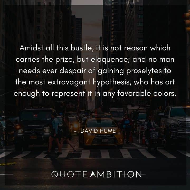 David Hume Quote - Amidst all this bustle, it is not reason which carries the prize, but eloquence.