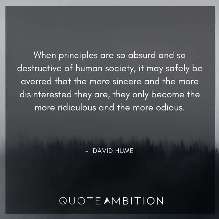 David Hume Quote - When principles are so absurd and so destructive of human society, it may safely be averred.