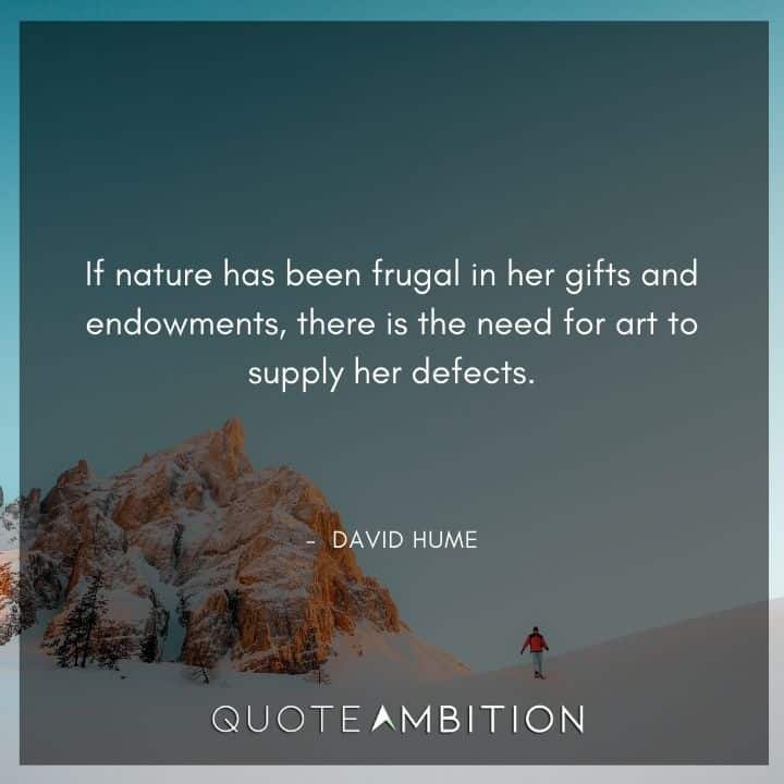 David Hume Quote - If nature has been frugal in her gifts and endowments, there is the need for art to supply her defects.