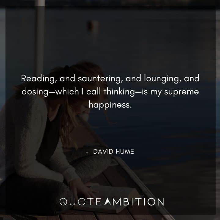 David Hume Quote - Reading, and sauntering, and lounging, and dosing - which I call thinking - is my supreme happiness.