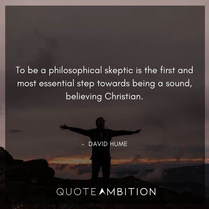 David Hume Quote - To be a philosophical skeptic is the first and most essential step towards being a sound, believing Christian.