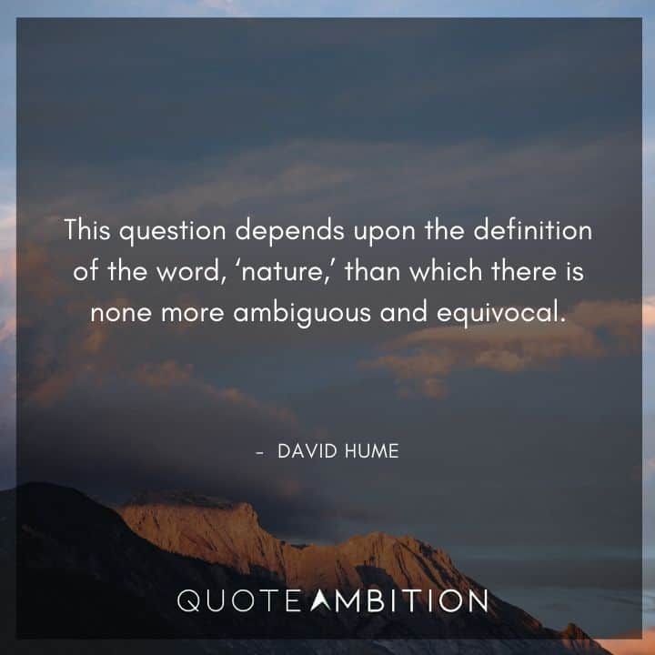 David Hume Quote - This question depends upon the definition of the word, 'nature,' than which there is none more ambiguous and equivocal.