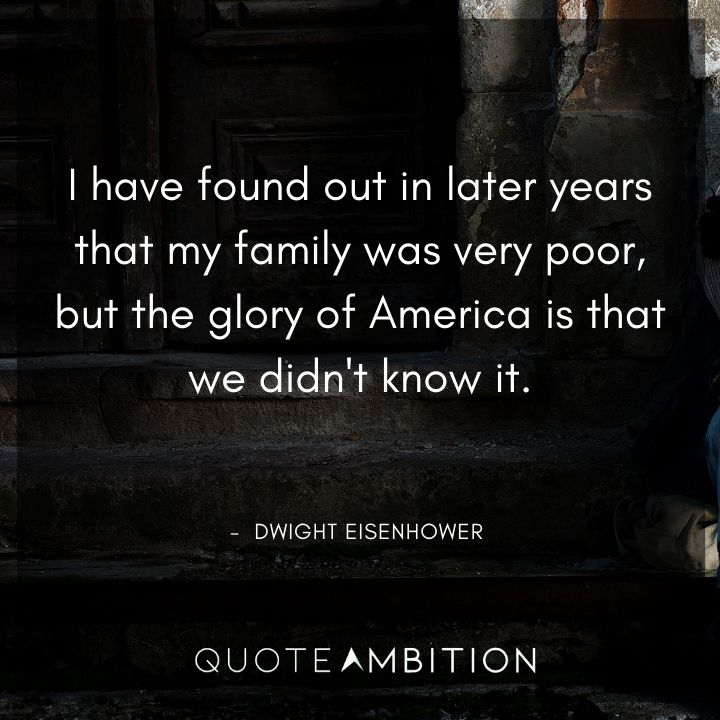 Dwight Eisenhower Quotes - I have found out in later years that my family was very poor.