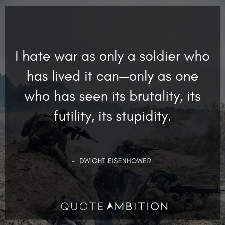 Dwight Eisenhower Quotes - I hate war as only a soldier who has lived it.