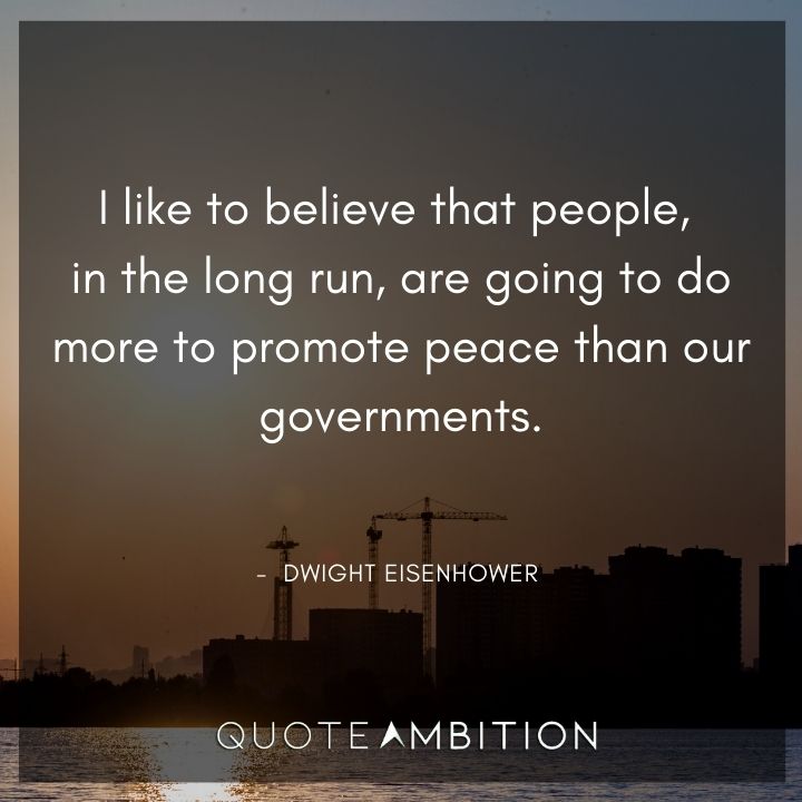 Dwight Eisenhower Quotes - I believe that people are going to do more to promote peace than our governments.