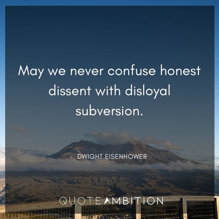 Dwight Eisenhower Quotes - May we never confuse honest dissent with disloyal subversion.