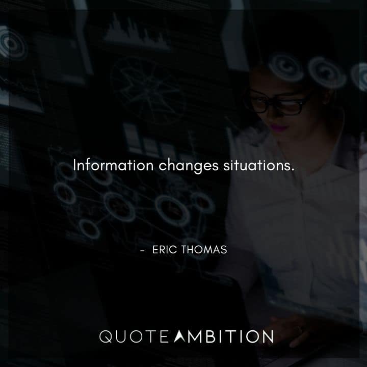 Eric Thomas Quotes - Information changes situations.